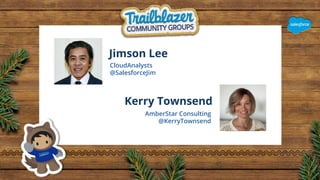 Jimson Lee
CloudAnalysts
@SalesforceJim
Kerry Townsend
AmberStar Consulting
@KerryTownsend
 