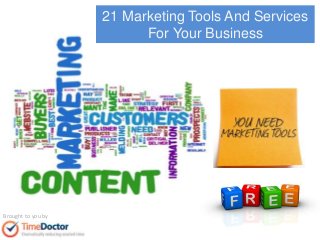 21 Marketing Tools And Services 
For Your Business 
Brought to you by 
 