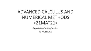 ADVANCED CALCULUS AND
NUMERICAL METHODS
(21MAT21)
Expectation Setting Session
P. RAJENDRA
 
