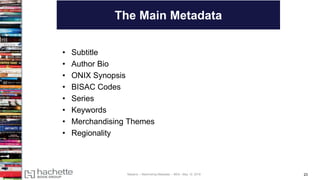 23
The Main Metadata
• Subtitle
• Author Bio
• ONIX Synopsis
• BISAC Codes
• Series
• Keywords
• Merchandising Themes
• Re...