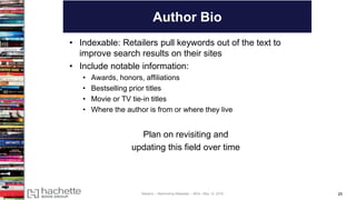 25
Author Bio
• Indexable: Retailers pull keywords out of the text to
improve search results on their sites
• Include nota...
