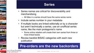 28
Series
• Series names are critical for discoverability and
merchandising
– All titles in a series should have the same ...
