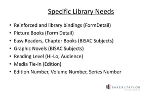 Specific Library Needs
• Reinforced and library bindings (FormDetail)
• Picture Books (Form Detail)
• Easy Readers, Chapte...