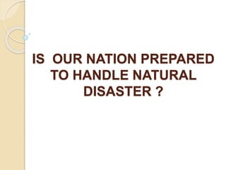 IS OUR NATION PREPARED
TO HANDLE NATURAL
DISASTER ?
 