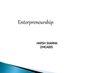 Enterpreneurship
HARSH SHARMA
21MCA005
 
