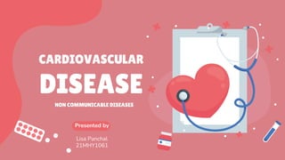 CARDIOVASCULAR
DISEASE
Presented by
Lisa Panchal
21MHY1061
NON COMMUNICABLE DISEASES
 