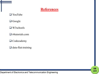 References
 YouTube
 Google
 W3schools
 t4tutorials.com
 Codecademy
 data-flair.training
 
