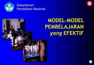 MODEL-MODEL
PEMBELAJARAN
yang EFEKTIF
Departemen
Pendidikan Nasional
 