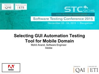 Mohit Anand, Software Engineer
Adobe
1
Selecting GUI Automation Testing
Tool for Mobile Domain
 