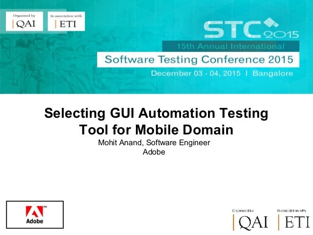 Mohit Anand, Software Engineer
Adobe
1
Selecting GUI Automation Testing
Tool for Mobile Domain
 