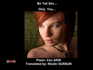 Bir Tek Sen…  Only  You…  Poem: Can AKIN  Translated by: Nilufer DURSUN  