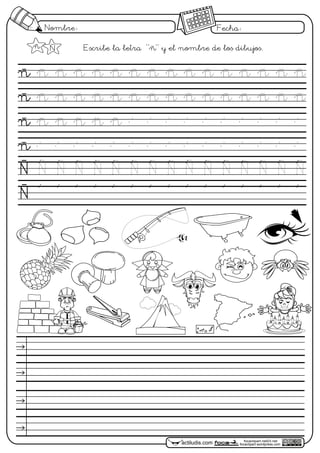 Nombre: Fecha:
focaclipart.net23.net
focaclipart.wordpress.comactiludis.com
Escribe la letra "ñ" y el nombre de los dibujos.ñ Ñ
N N
N
N N N N N N N NNN NNN N
 