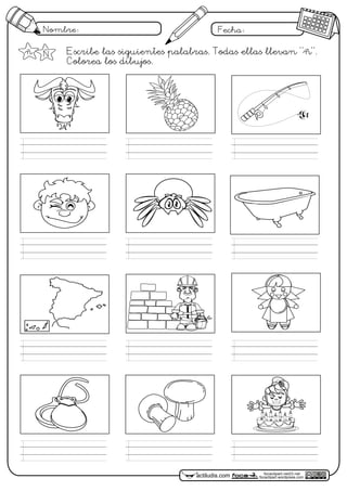 Nombre: Fecha:
focaclipart.net23.net
focaclipart.wordpress.comactiludis.com
Escribe las siguientes palabras. Todas ellas llevan "ñ".
Colorea los dibujos.
ñ Ñ
 