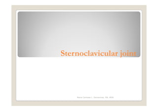 Sternoclavicular joint




    Maria Carmela L. Domocmat, RN, MSN
 