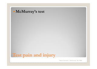 McMurray’s test




Test pain and injury
                       Maria Carmela L. Domocmat, RN, MSN
 