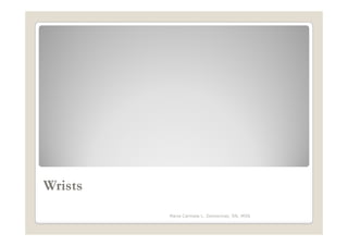 Wrists
         Maria Carmela L. Domocmat, RN, MSN
 