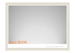 Test ROM
           Maria Carmela L. Domocmat, RN, MSN
 