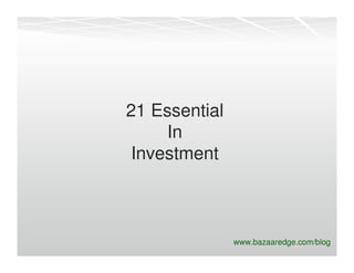 21 Essential
     In
 Investment



               www.bazaaredge.com/blog
 