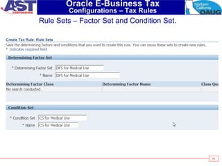 64
Oracle E-Business Tax
Configurations – Tax Rules
Rule Sets – Factor Set and Condition Set.
 