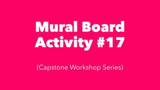 Mural Board


Activity #17


(Capstone Workshop Series)
 