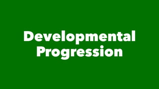Developmental
Progression
 