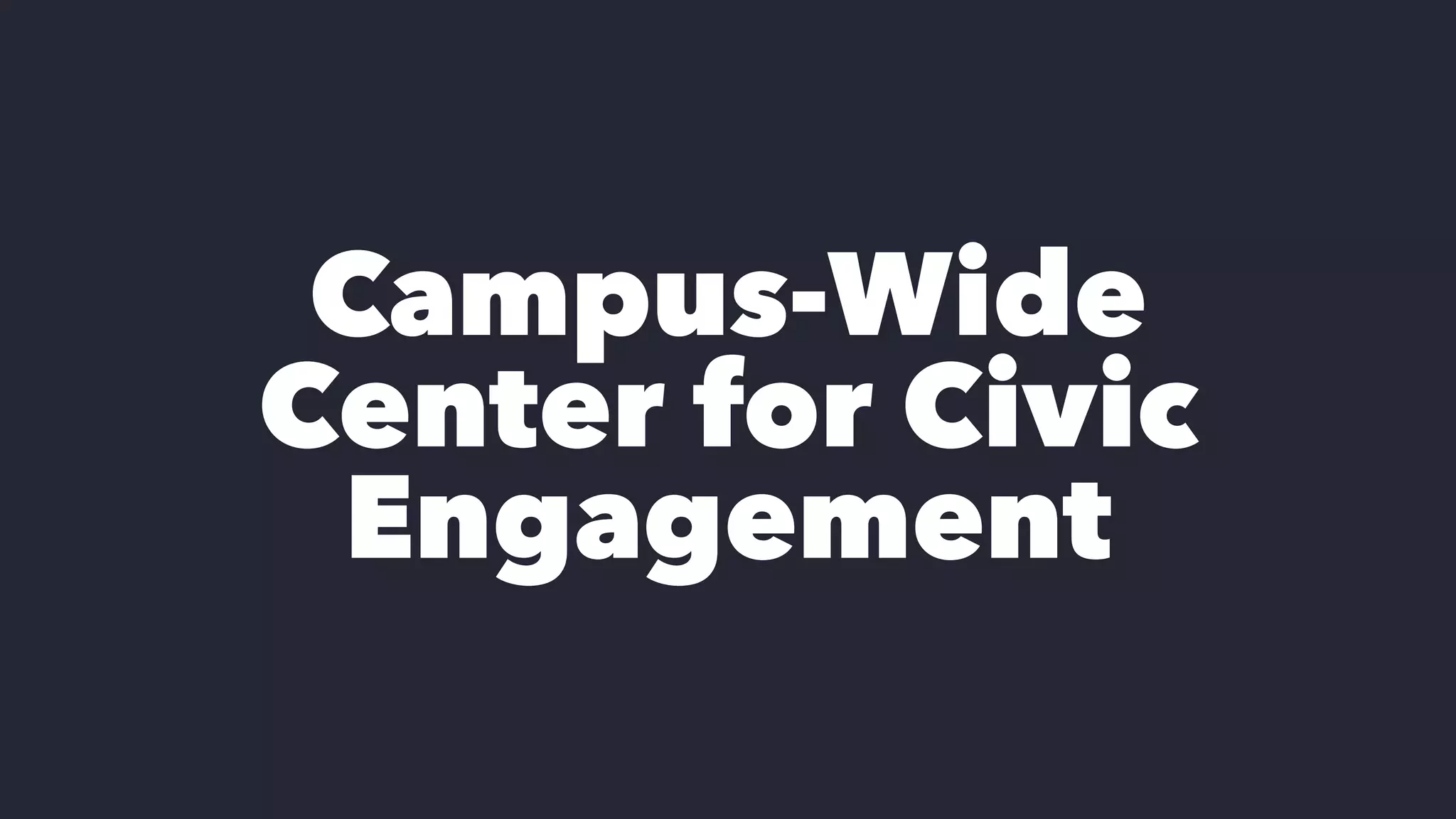 Campus-Wide
Center for Civic
Engagement
 