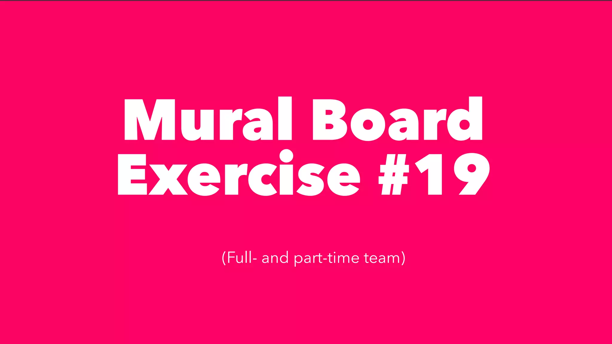 Mural Board
Exercise #19


(Full- and part-time team)
 