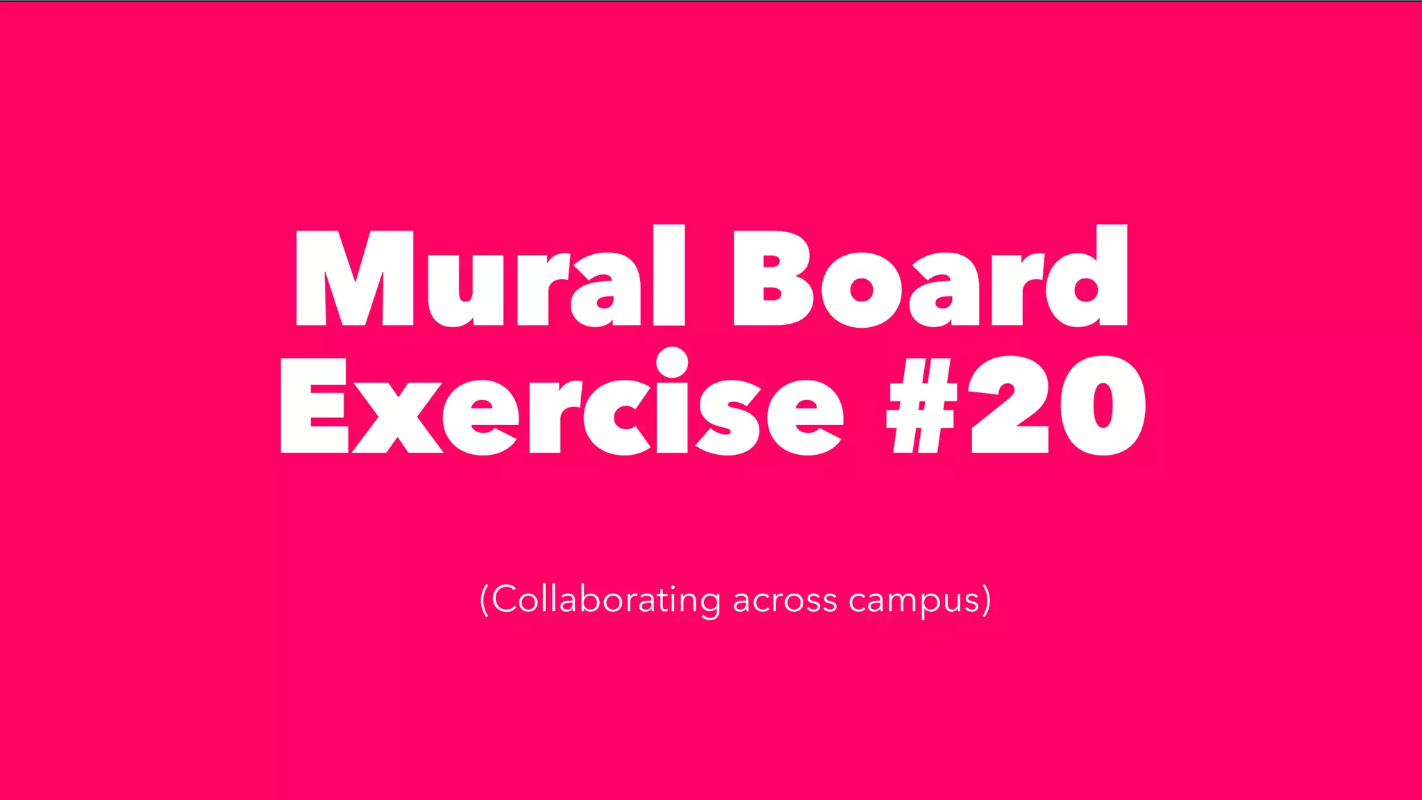 Mural Board
Exercise #20


(Collaborating across campus)
 