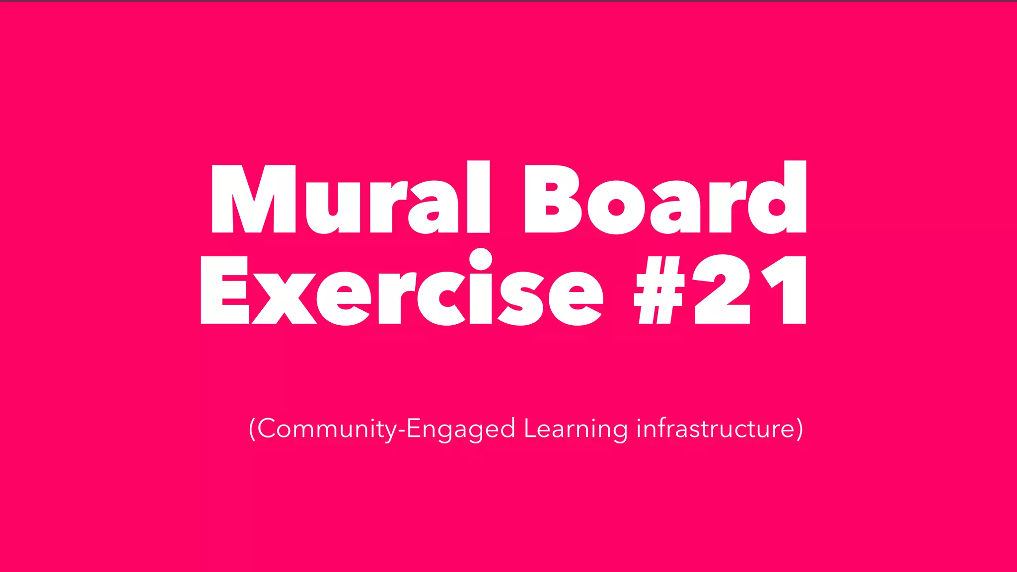 Mural Board
Exercise #21


(Community-Engaged Learning infrastructure)
 
