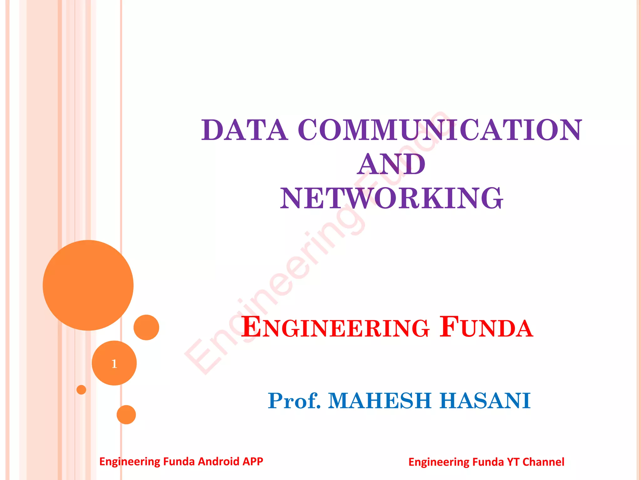 DATA COMMUNICATION
AND
NETWORKING
Prof. MAHESH HASANI
1
ENGINEERING FUNDA
E
n
g
i
n
e
e
r
i
n
g
F
u
n
d
a
Engineering Funda Android APP Engineering Funda YT Channel
 