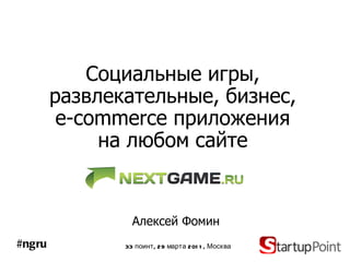 Социальные игры,
        развлекательные, бизнес,
         e-commerce приложения
             на любом сайте


                 Алексей Фомин
#ngru          33 поинт , 29 марта 201 1 , Москва
 