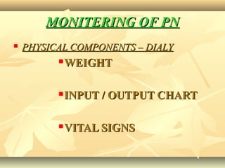 MONITERING OF PNMONITERING OF PN
 PHYSICAL COMPONENTS – DIALYPHYSICAL COMPONENTS – DIALY
WEIGHTWEIGHT
INPUT / OUTPUT CHARTINPUT / OUTPUT CHART
VITAL SIGNSVITAL SIGNS
 