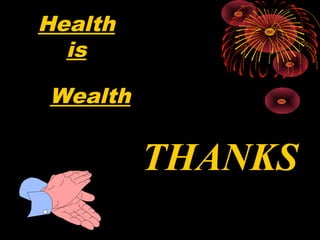 Health
is
Wealth
THANKSTHANKS
 