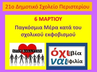 21o Δημοτικό Σχολείο Περιστερίου
6 ΜΑΡΤΙΟΥ
Παγκόσμια Μέρα κατά του
σχολικού εκφοβισμού
 