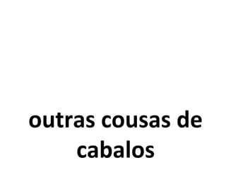 outras cousas de
cabalos
 