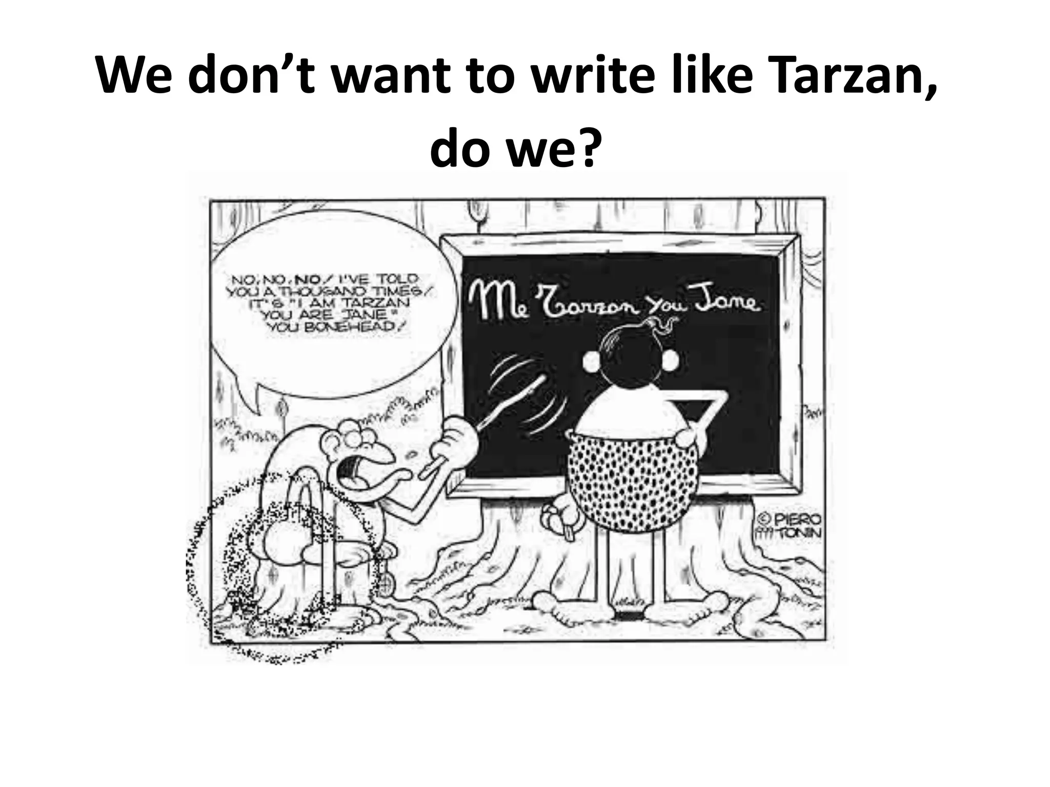 We don’t want to write like Tarzan,
do we?