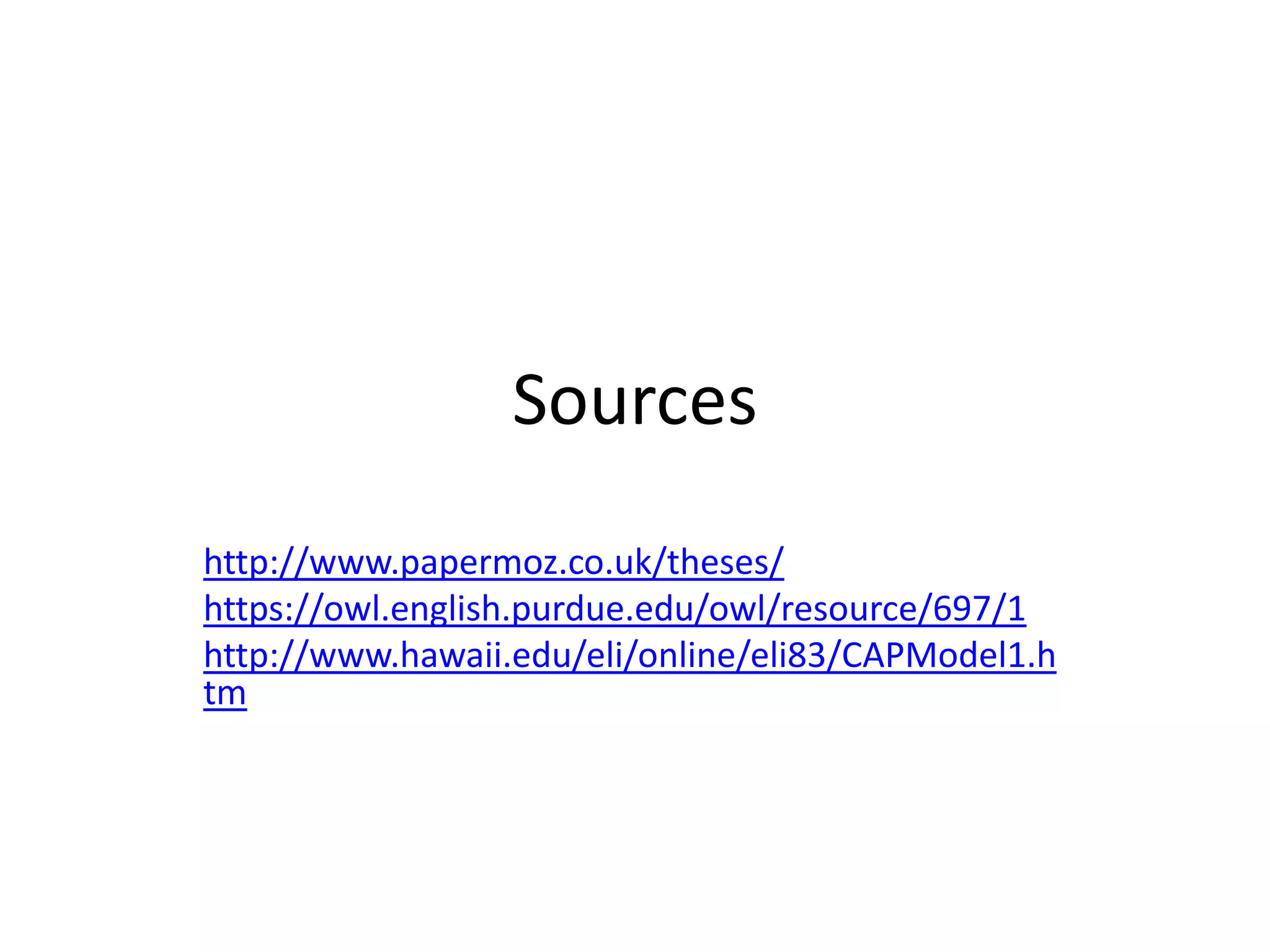 Sources
http://www.papermoz.co.uk/theses/
https://owl.english.purdue.edu/owl/resource/697/1
http://www.hawaii.edu/eli/online/eli83/CAPModel1.h
tm