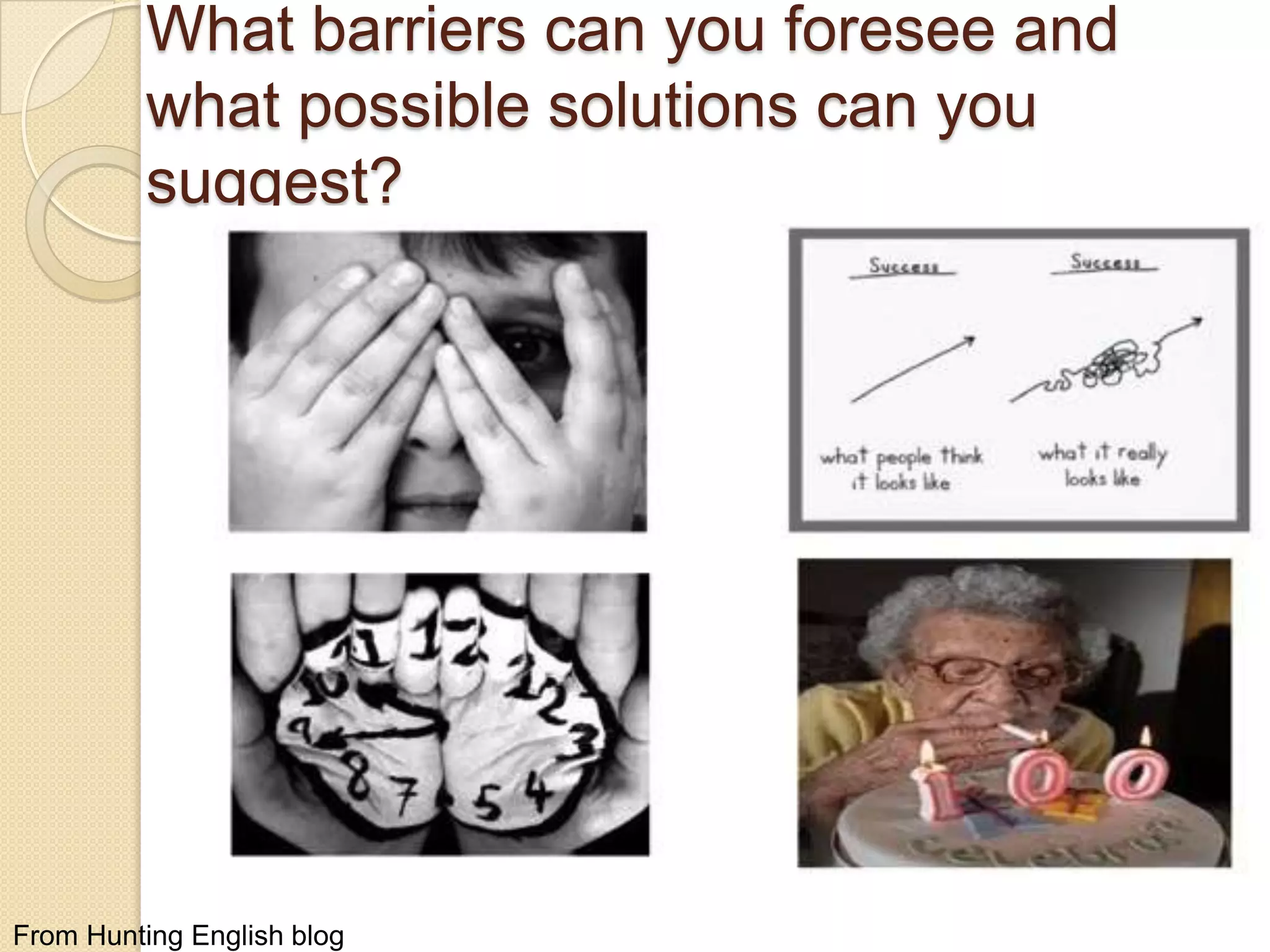 What barriers can you foresee and
what possible solutions can you
suggest?

From Hunting English blog

 