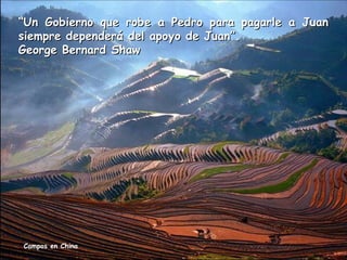 “Un Gobierno que robe a Pedro para pagarle a Juan
siempre dependerá del apoyo de Juan”.
George Bernard Shaw

Campos en China

 