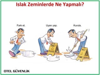 Islak Zeminlerde Ne Yapmalı?


Fark et.    Uyarı yap.   Kurula.
 