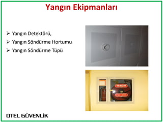 Yangın Ekipmanları

 Yangın Detektörü,
 Yangın Söndürme Hortumu
 Yangın Söndürme Tüpü
 