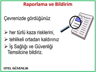 Raporlama ve Bildirim

Çevrenizde gördüğünüz

 her türlü kaza risklerini,
 tehlikeli ortadan kaldırınız
 İş Sağlığı ve Güvenliği
 Temsilcine bildiriz.
 