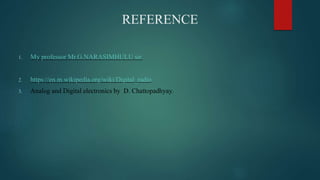REFERENCE
1. My professor Mr.G.NARASIMHULU sir.
2. https://en.m.wikipedia.org/wiki/Digital_radio
3. Analog and Digital electronics by D. Chattopadhyay.
 