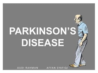 PARKINSON’S
DISEASE
AUDI R A HMA N A F FA N SYA F IQI
 