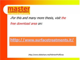 For this and many more thesis, visit the
●



free download area on:




http://www.surfacetreatments.it/


            ●http://www.slideshare.net/PalmieriProfEnzo
 