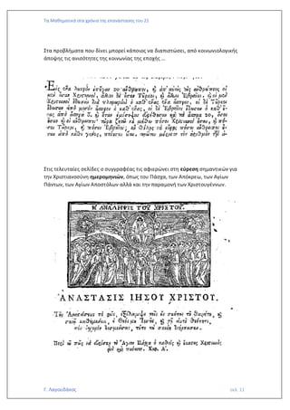 Τα Μαθηματικά στα χρόνια της επανάστασης του 21
Γ. Λαγουδάκος σελ. 11
Στα προβλήματα που δίνει μπορεί κάποιος να διαπιστώσει, από κοινωνιολογικής
άποψης τις ανισότητες της κοινωνίας της εποχής …
Στις τελευταίες σελίδες ο συγγραφέας τις αφιερώνει στη εύρεση σημαντικών για
την Χριστιανοσύνη ημερομηνιών, όπως του Πάσχα, των Απόκρεω, των Αγίων
Πάντων, των Αγίων Αποστόλων αλλά και την παραμονή των Χριστουγέννων.
 