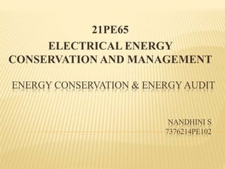ENERGY CONSERVATION & ENERGY AUDIT
NANDHINI S
7376214PE102
21PE65
ELECTRICAL ENERGY
CONSERVATION AND MANAGEMENT
 