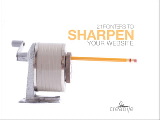 21POINTERS TO

SHARPEN
  YOUR WEBSITE
 