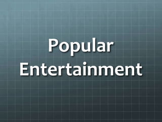 Popular
Entertainment
 
