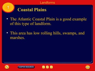 The Atlantic Coastal Plain is a good example of this type of landform. Coastal Plains Landforms 1 This area has low rolling hills, swamps, and marshes. 